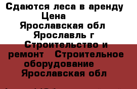 Сдаются леса в аренду › Цена ­ 100 - Ярославская обл., Ярославль г. Строительство и ремонт » Строительное оборудование   . Ярославская обл.